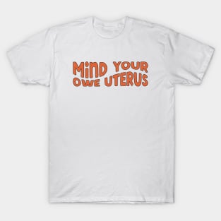 Feminist - Mind Your Own Uterus T-Shirt